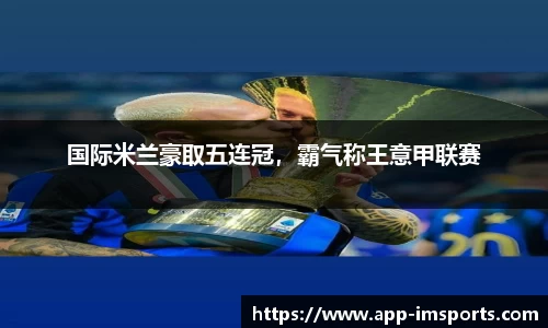 国际米兰豪取五连冠，霸气称王意甲联赛